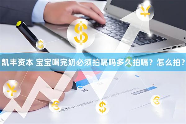凯丰资本 宝宝喝完奶必须拍嗝吗多久拍嗝？怎么拍？